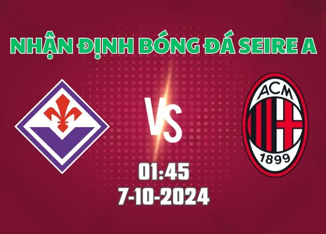 Nhận định bóng đá Fiorentina vs AC Milan 01h45 ngày 7/10